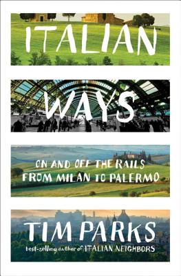 Italian Ways: On and Off the Rails from Milan to Palermo By Tim Parks Cover Image