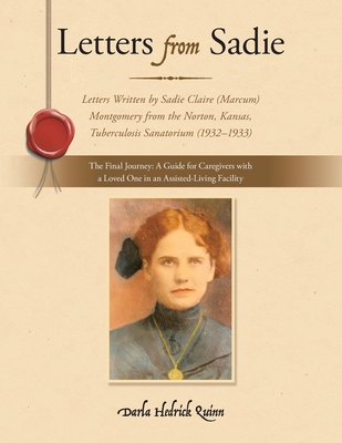 Letters from Sadie: Letters Written by Sadie Claire (Marcum) Montgomery from the Norton, Kansas, Tuberculosis Sanatorium (1932-1933) By Darla Hedrick Quinn Cover Image