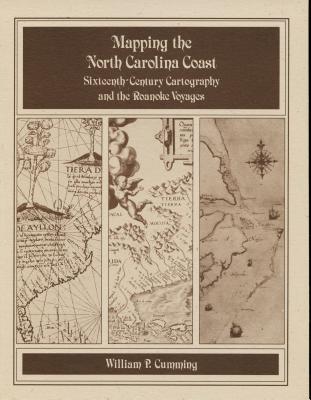 Mapping the NC Coast: Sixteenth-Century Cartography and the Roanoke Voyages By William P. Cumming Cover Image