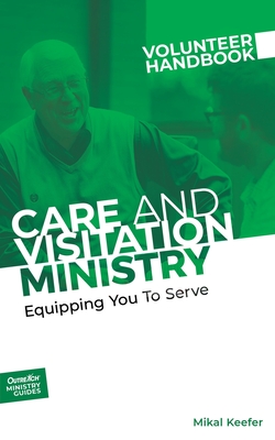 Care and Visitation Ministry Volunteer Handbook: Equipping You to Serve: Equipping You to Serve By Inc Outreach Cover Image