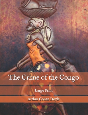 The Crime of the Congo: Large Print By Arthur Conan Doyle Cover Image