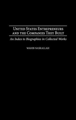 United States Entrepreneurs and the Companies They Built: An Index to Biographies in Collected Works (Bibliographies and Indexes in Economics and Economic History #20) By Wahib Nasrallah Cover Image