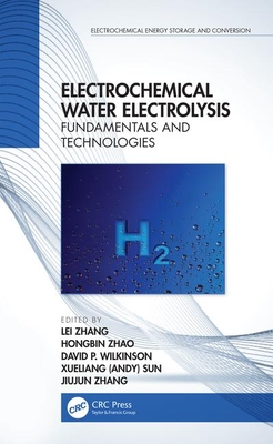 Electrochemical Water Electrolysis: Fundamentals and Technologies (Electrochemical Energy Storage and Conversion) By Lei Zhang (Editor), Hongbin Zhao (Editor), David P. Wilkinson (Editor) Cover Image