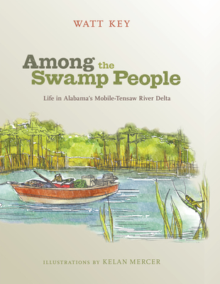 Among the Swamp People: Life in Alabama's Mobile-Tensaw River Delta By Watt Key, Kelan Mercer (Illustrator) Cover Image