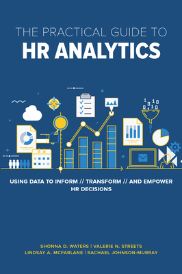 The Practical Guide to HR Analytics: Using Data to Inform, Transform, and Empower HR Decisions By Shonna D. Waters, PhD, Valerie Streets, Lindsay McFarlane, Rachael Johnson-Murray Cover Image
