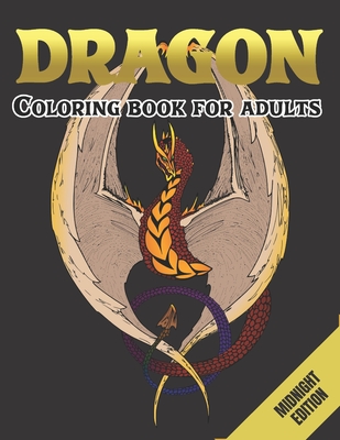 Dragon Coloring Book For Adults Midnight Edition: An Adult Coloring Book For Relaxation with Cool Fantasy Dragons Design For Stress Relieving Cover Image