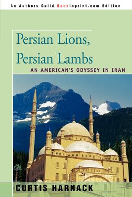 Persian Lions, Persian Lambs: An American's Odyssey in Iran Cover Image