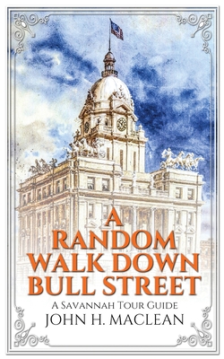 A Random Walk Down Bull Street: A Savannah Tour Guide By John H. MacLean Cover Image
