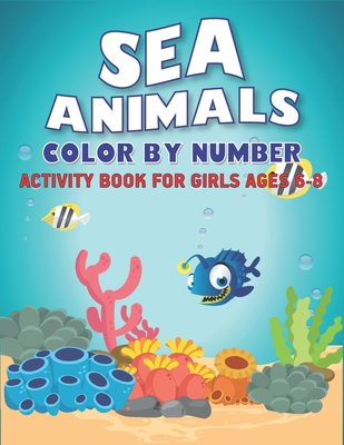 Sea Animals Color by Number Activity Book for Girls Ages 6-8: Fun & Learn  to Know 50 Animals Under the Sea by Fun, Cute, Easy & Relaxing Coloring  Book (Paperback)