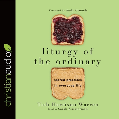 Liturgy of the Ordinary: Sacred Practices in Everyday Life By Tish Harrison Warren, Sarah Zimmerman (Read by) Cover Image