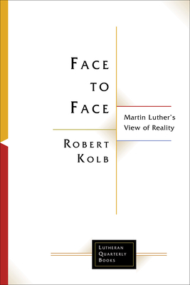 Face to Face: Martin Luther's View of Reality (Lutheran Quarterly Books)