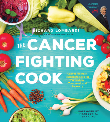 The Cancer Fighting Cook: Cancer Fighter-Packed Recipes for Treatment, Recovery, and Prevention By Richard Lombardi Cover Image