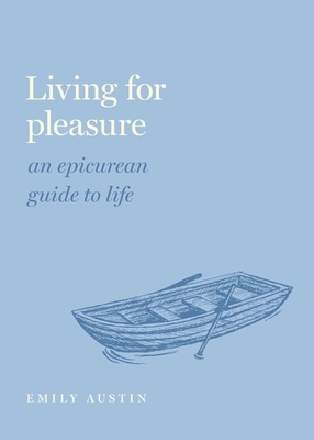 Living for Pleasure: An Epicurean Guide to Life By Emily A. Austin Cover Image