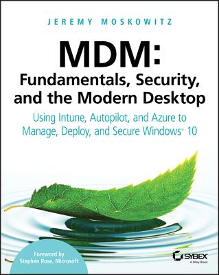 MDM: Fundamentals, Security, and the Modern Desktop: Using Intune, Autopilot, and Azure to Manage, Deploy, and Secure Windows 10 Cover Image