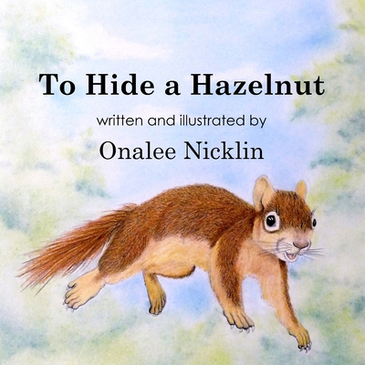 To Hide a Hazelnut By Onalee Nicklin (Illustrator), Onalee Nicklin Cover Image