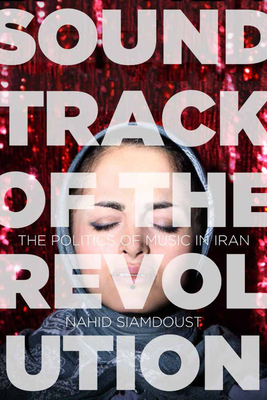 Soundtrack of the Revolution: The Politics of Music in Iran (Stanford Studies in Middle Eastern and I) Cover Image
