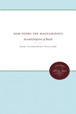 Dom Pedro the Magnanimous: Second Emperor of Brazil By Mary Wilhelmine Williams Cover Image