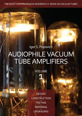Audiophile Vacuum Tube Amplifiers - Design, Construction, Testing, Repairing & Upgrading, Volume 1 Cover Image