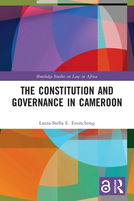 The Constitution and Governance in Cameroon By Laura-Stella E. Enonchong Cover Image