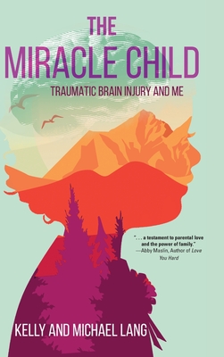 The Miracle Child: Traumatic Brain Injury and Me By Kelly Lang, Michael Lang Cover Image
