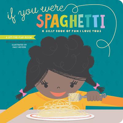 If You Were Spaghetti: A Silly Book of Fun I Love Yous By Haily Meyers, Kevin Meyers Cover Image