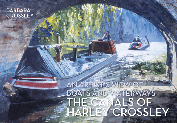 The Canals of Harley Crossley: An Artist's View of Boats and Waterways Cover Image