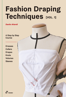 Fashion Draping Techniques Vol.1: A Step-By-Step Basic Course. Dresses, Collars, Drapes, Knots, Basic and Raglan Sleeves By Danilo Attardi Cover Image