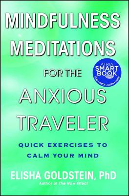 Mindfulness Meditations for the Anxious Traveler: Quick Exercises to Calm Your Mind By Elisha Goldstein, Ph.D. Cover Image