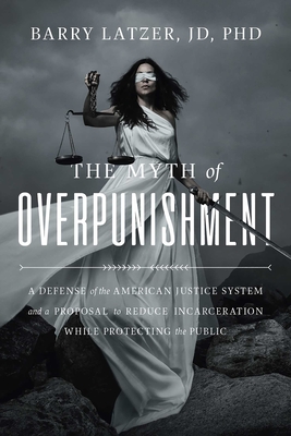 The Myth of Overpunishment: A Defense of the American Justice System and a Proposal to Reduce Incarceration While Protecting the Public Cover Image