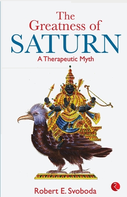The Greatness Of Saturn: A Therapeutic Myth By Robert E. Svobod Cover Image