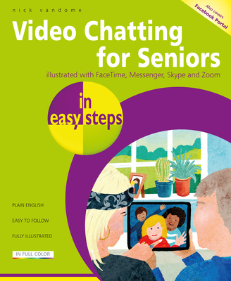 Video Chatting for Seniors in Easy Steps: Video Call and Chat Using Facetime, Facebook Messenger, Facebook Portal, Skype and Zoom Cover Image