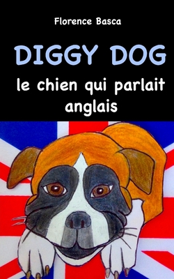 Diggy Dog le chien qui parlait anglais By Florence Basca Cover Image