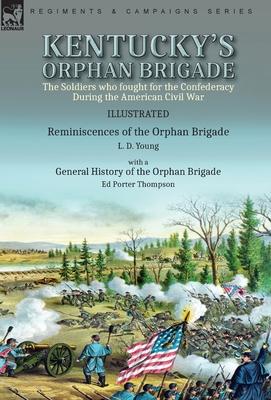 Kentucky's Orphan Brigade: the Soldiers who fought for the Confederacy During the American Civil War----Reminiscences of the Orphan Brigade by L. By L. D. Young, Ed Porter Thompson Cover Image