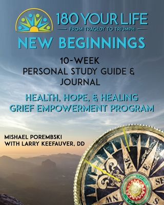 180 Your Life New Beginnings: 10-Week Personal Study Guide & Journal: Part of the 180 Your Life New Beginnings 10-Week Grief Empowerment Print & Vid By Mishael Porembski, Larry Keefauver DD (Contribution by) Cover Image