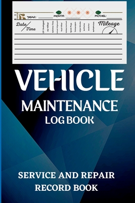 Vehicle Maintenance Log Book: Oil Change Log Book, Vehicle and Automobile Service, Engine, Fuel, Miles, Tires Log Notes Service And Repair Log Book Cover Image