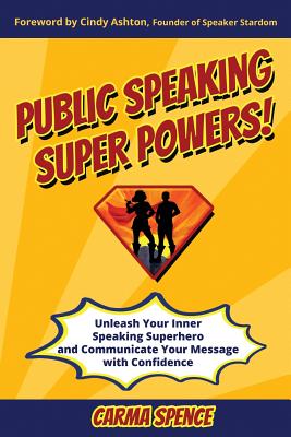Public Speaking Super Powers: Unleash Your Inner Speaking Superhero and Communicate Your Message with Confidence By Carma Spence, Deanna McRae (Illustrator), Dolores Delgado (Artist) Cover Image