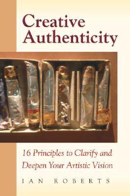 Creative Authenticity: 16 Principles to Clarify and Deepen Your Artistic Vision Cover Image