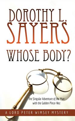 Whose Body?: The Singular Adventure of the Man with the Golden Pince-Nez: A Lord Peter Wimsey Mystery By Dorothy L. Sayers, Madeeha Shaikh (Cover Design by) Cover Image