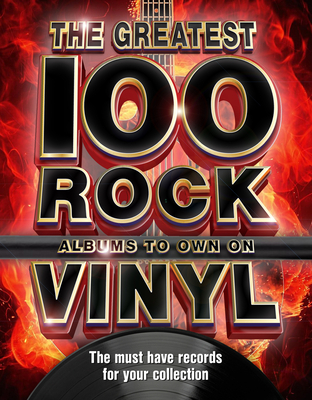 The 100 Greatest Rock Albums to Own on Vinyl: The Must Have Rock Records for Your Collection Cover Image