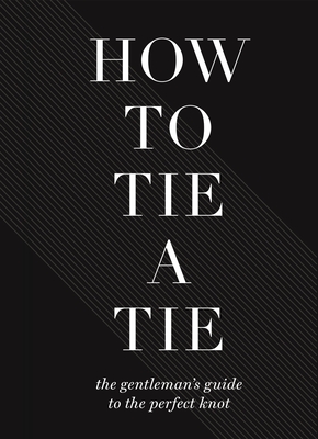 How to Tie a Tie: The Gentleman's Guide to the Perfect Knot Cover Image