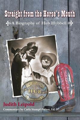 Straight from the Horse's Mouth, a Biography of Hub Hubbell By Judith Leipold Cover Image