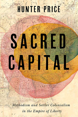 Sacred Capital: Methodism and Settler Colonialism in the Empire of Liberty (Jeffersonian America) Cover Image