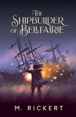 The Shipbuilder of Bellfairie By M. Rickert Cover Image