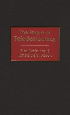 The Future of Teledemocracy By Ted Becker, Christa D. Slaton Cover Image