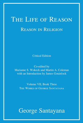 The Life of Reason or The Phases of Human Progress, critical edition, Volume 7: Reason in Religion, Volume VII, Book Three (The Works of George Santayana) Cover Image
