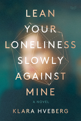 Lean Your Loneliness Slowly Against Mine: A Novel By Klara Hveberg, Alison McCullough (Translated by) Cover Image
