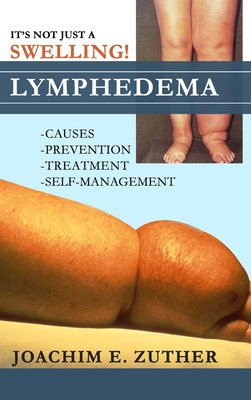 It's Not Just a Swelling! Lymphedema: Causes, Prevention, Treatment, Self-Management By Joachim Zuther Cover Image