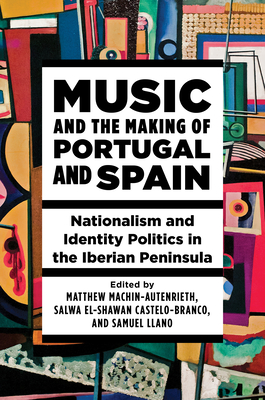 Music and the Making of Portugal and Spain: Nationalism and Identity Politics in the Iberian Peninsula Cover Image