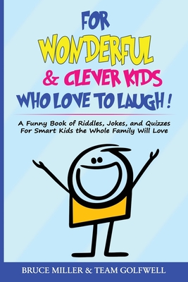 For Wonderful & Clever Kids Who Love to Laugh: A Funny Book of Riddles, Jokes, and Quizzes For Smart Kids the Whole Family Will Love (For People Who Have Everything)