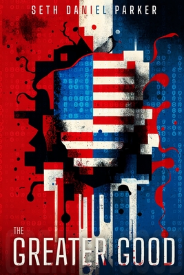 The Greater Good: A Dystopian Novel of Divided America By Seth Daniel Parker Cover Image